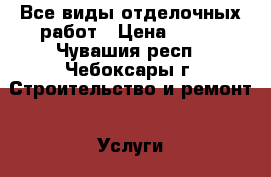 Все виды отделочных работ › Цена ­ 150 - Чувашия респ., Чебоксары г. Строительство и ремонт » Услуги   . Чувашия респ.